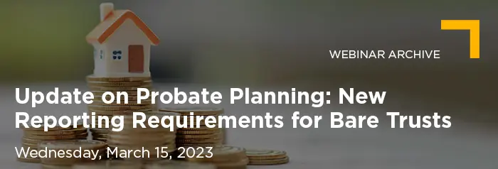 Update on Probate Planning New Reporting Requirements for Bare Trusts